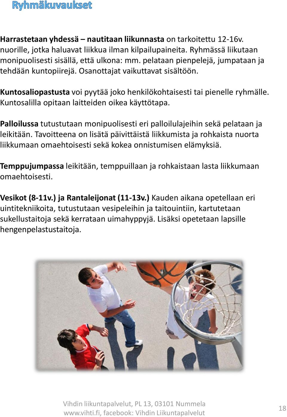 Kuntosalilla opitaan laitteiden oikea käyttötapa. Palloilussa tutustutaan monipuolisesti eri palloilulajeihin sekä pelataan ja leikitään.