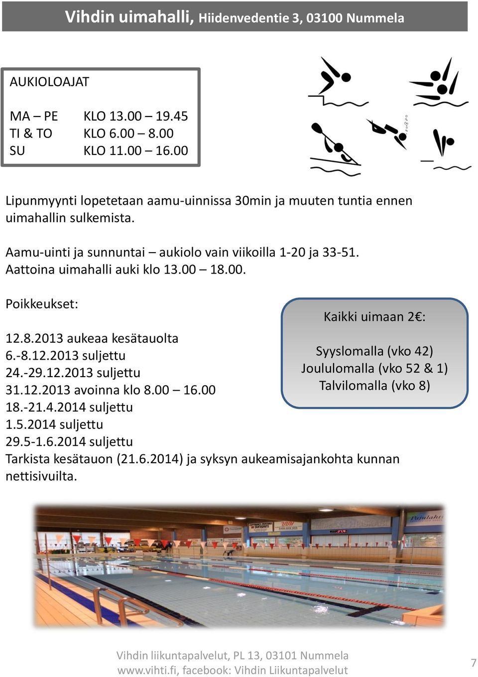 Aattoina uimahalli auki klo 13.00 18.00. Poikkeukset: Kaikki uimaan 2 : 12.8.2013 aukeaa kesätauolta 6.-8.12.2013 suljettu Syyslomalla (vko 42) 24.-29.12.2013 suljettu Joululomalla (vko 52 & 1) 31.