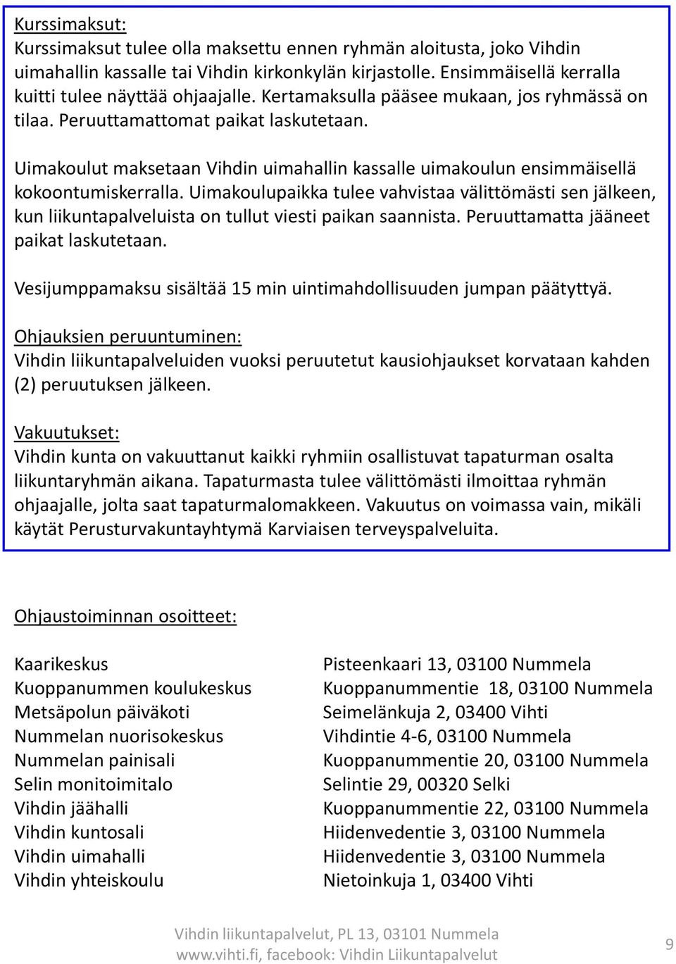 Uimakoulupaikka tulee vahvistaa välittömästi sen jälkeen, kun liikuntapalveluista on tullut viesti paikan saannista. Peruuttamatta jääneet paikat laskutetaan.