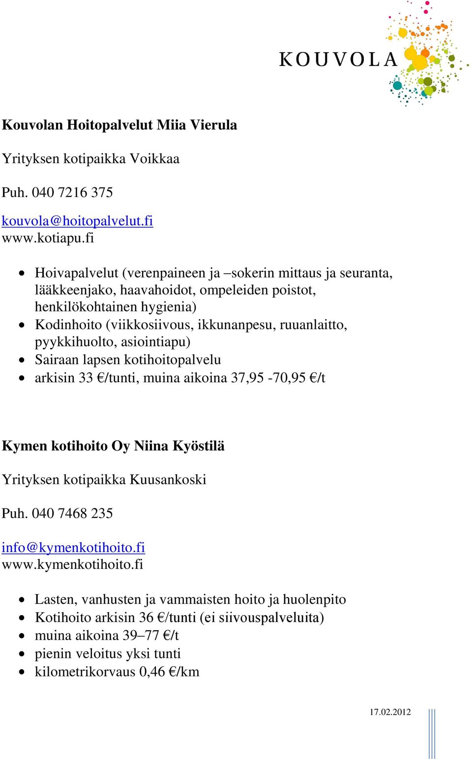 ruuanlaitto, pyykkihuolto, asiointiapu) Sairaan lapsen kotihoitopalvelu arkisin 33 /tunti, muina aikoina 37,95-70,95 /t Kymen kotihoito Oy Niina Kyöstilä Yrityksen kotipaikka