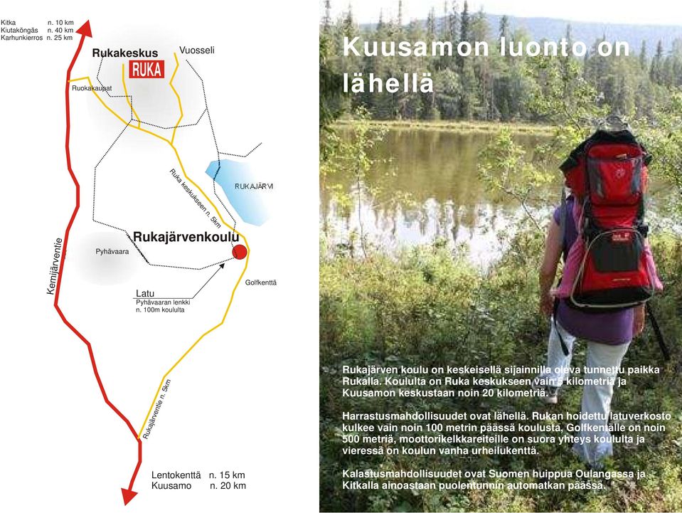 Koululta on Ruka keskukseen vain 5 kilometriä ja Kuusamon keskustaan noin 20 kilometriä. Harrastusmahdollisuudet ovat lähellä.