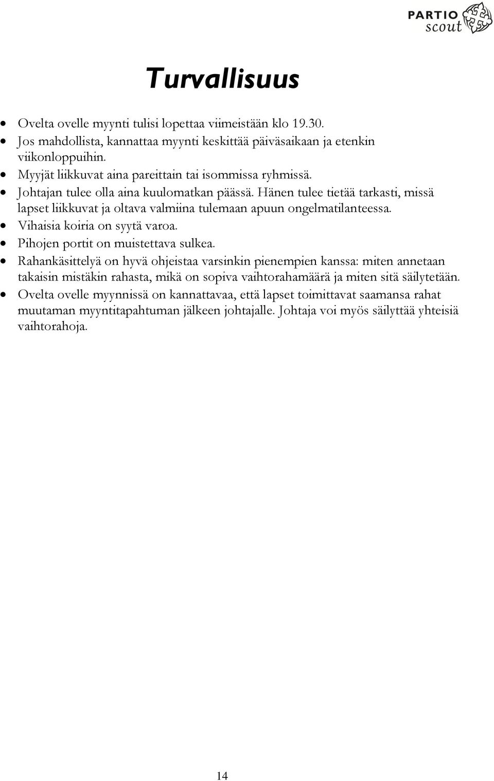 Hänen tulee tietää tarkasti, missä lapset liikkuvat ja oltava valmiina tulemaan apuun ongelmatilanteessa. Vihaisia koiria on syytä varoa. Pihojen portit on muistettava sulkea.