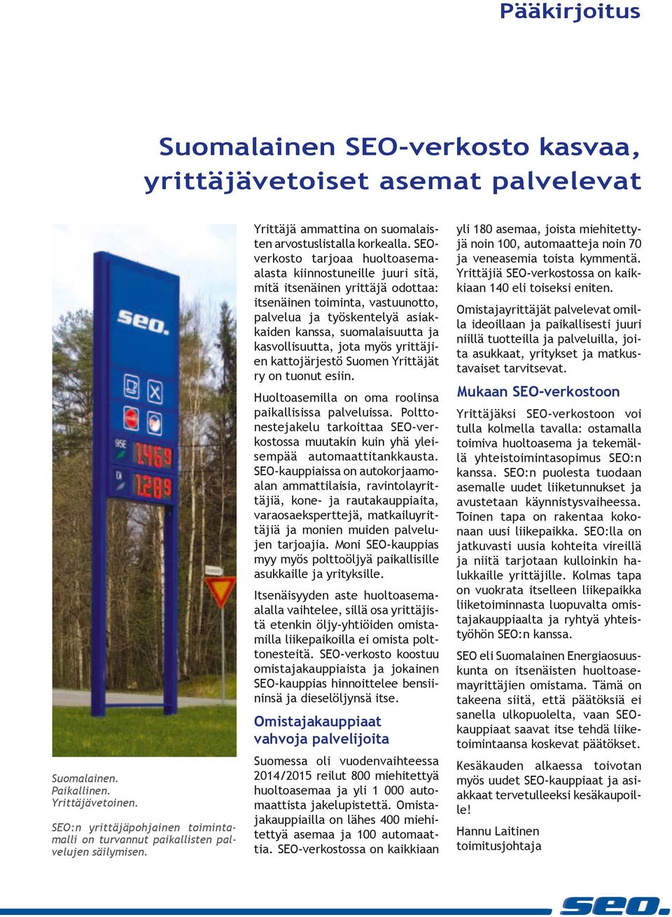 SEOverkosto tarjoaa huoltoasemaalasta kiinnostuneille juuri sitä, mitä itsenäinen yrittäjä odottaa: itsenäinen toiminta, vastuunotto, palvelua ja työskentelyä asiakkaiden kanssa, suomalaisuutta ja