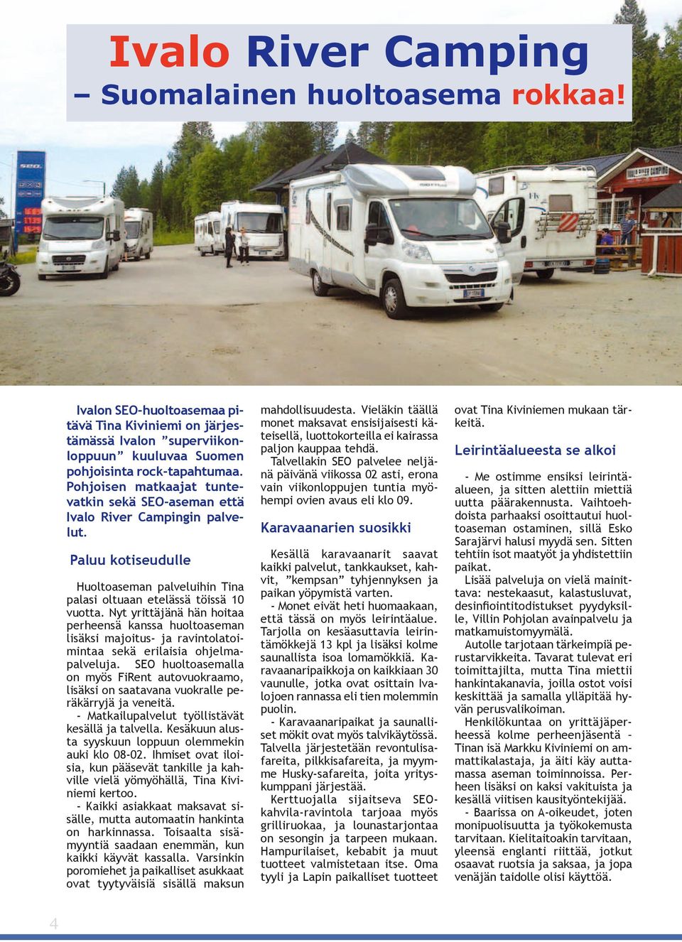 Nyt yrittäjänä hän hoitaa perheensä kanssa huoltoaseman lisäksi majoitus- ja ravintolatoimintaa sekä erilaisia ohjelmapalveluja.