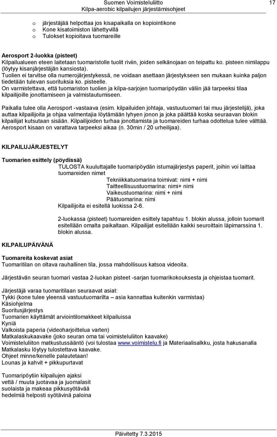 Tuolien ei tarvitse olla numerojärjestykessä, ne voidaan asettaan järjestykseen sen mukaan kuinka paljon tiedetään tulevan suorituksia ko. pisteelle.