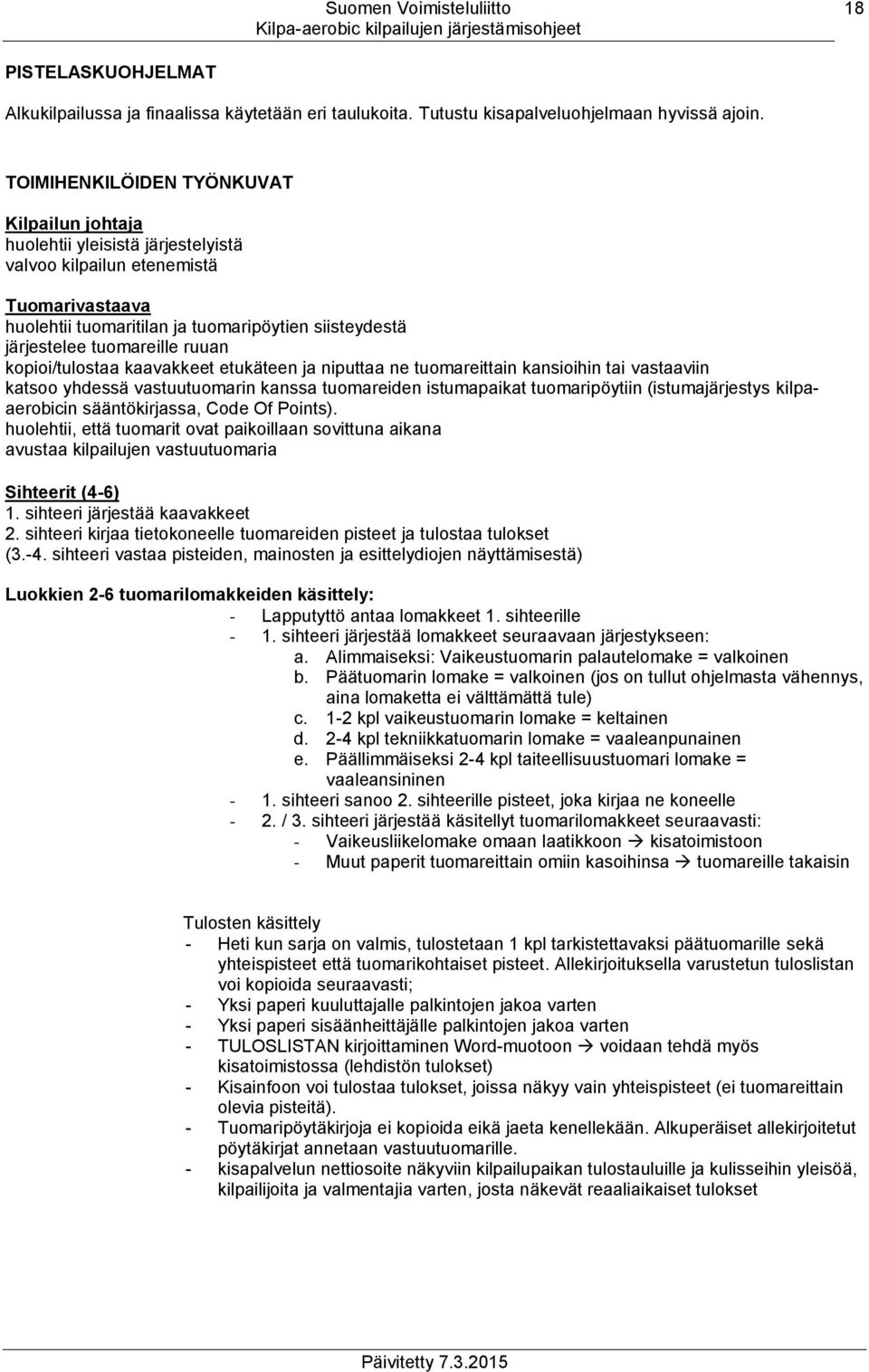 tuomareille ruuan kopioi/tulostaa kaavakkeet etukäteen ja niputtaa ne tuomareittain kansioihin tai vastaaviin katsoo yhdessä vastuutuomarin kanssa tuomareiden istumapaikat tuomaripöytiin