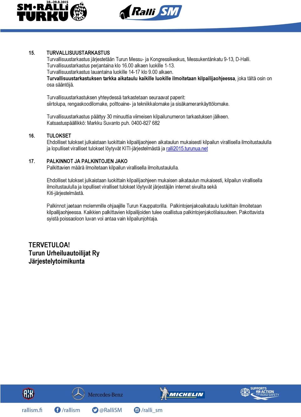 Turvallisuustarkastuksen yhteydessä tarkastetaan seuraavat paperit: siirtolupa, rengaskoodilomake, polttoaine- ja tekniikkalomake ja sisäkamerankäyttölomake.