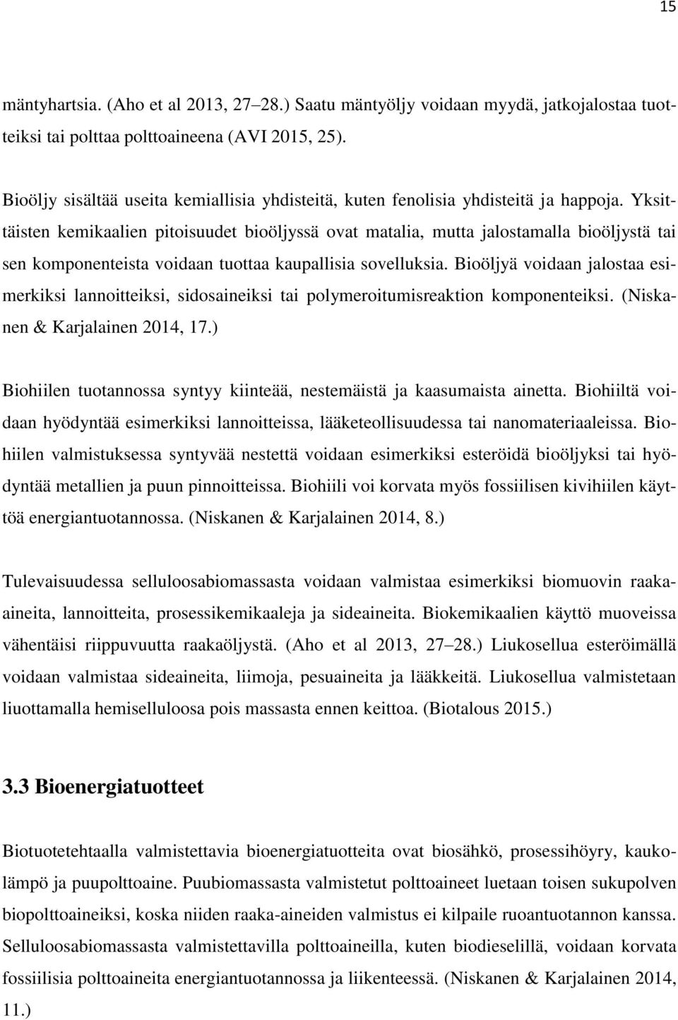 Yksittäisten kemikaalien pitoisuudet bioöljyssä ovat matalia, mutta jalostamalla bioöljystä tai sen komponenteista voidaan tuottaa kaupallisia sovelluksia.