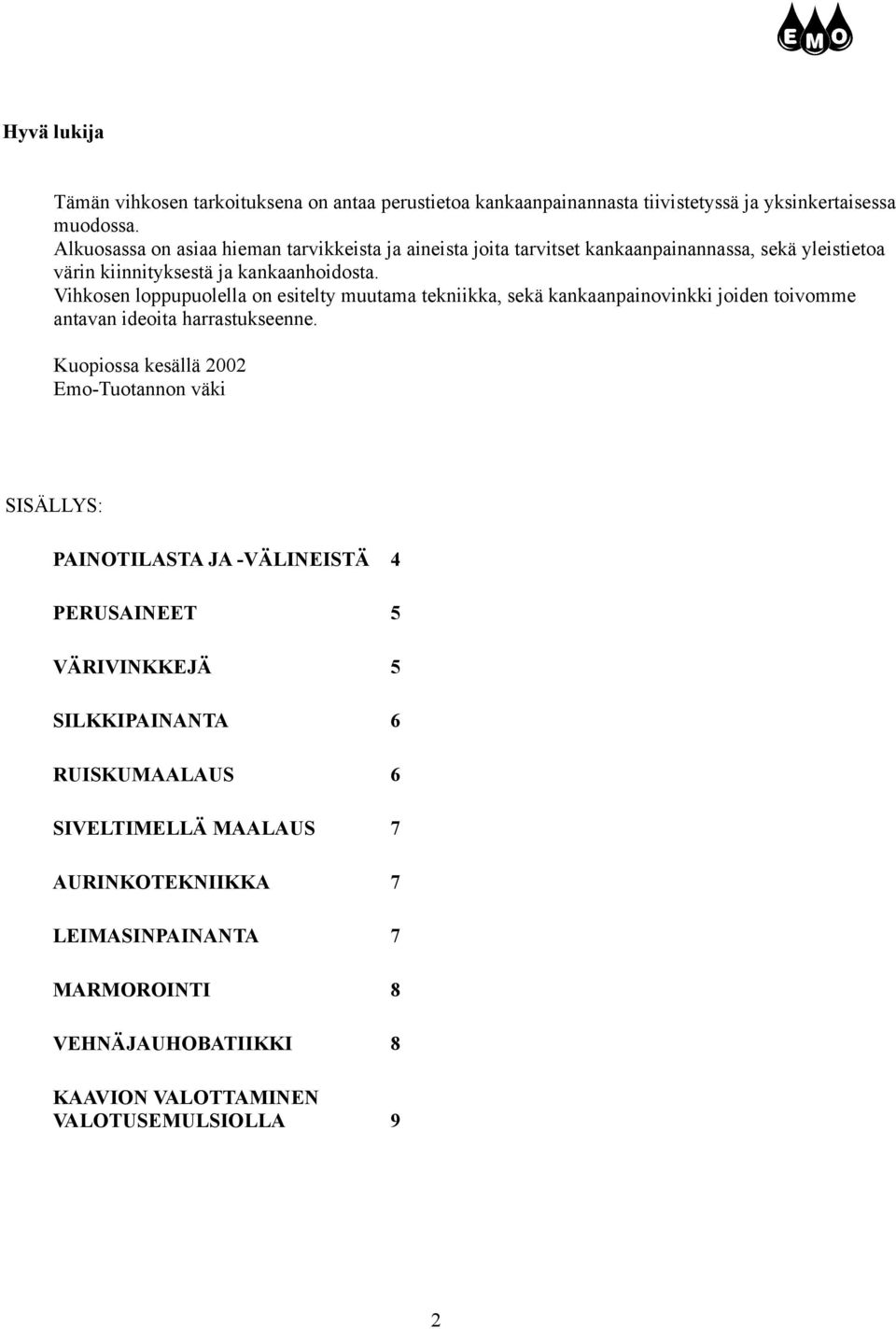 Vihkosen loppupuolella on esitelty muutama tekniikka, sekä kankaanpainovinkki joiden toivomme antavan ideoita harrastukseenne.