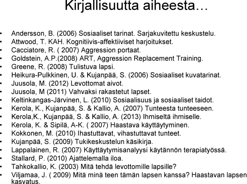 Juusola, M (2011) Vahvaksi rakastetut lapset. Keltinkangas-Järvinen, L. (2010) Sosiaalisuus ja sosiaaliset taidot. Kerola, K., Kujanpää, S. & Kallio, A. (2007) Tunteesta tunteeseen. Kerola,K.