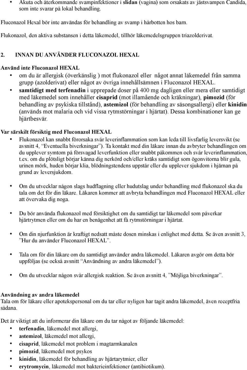 INNAN DU ANVÄNDER FLUCONAZOL HEXAL Använd inte Fluconazol HEXAL om du är allergisk (överkänslig ) mot flukonazol eller något annat läkemedel från samma grupp (azolderivat) eller något av övriga