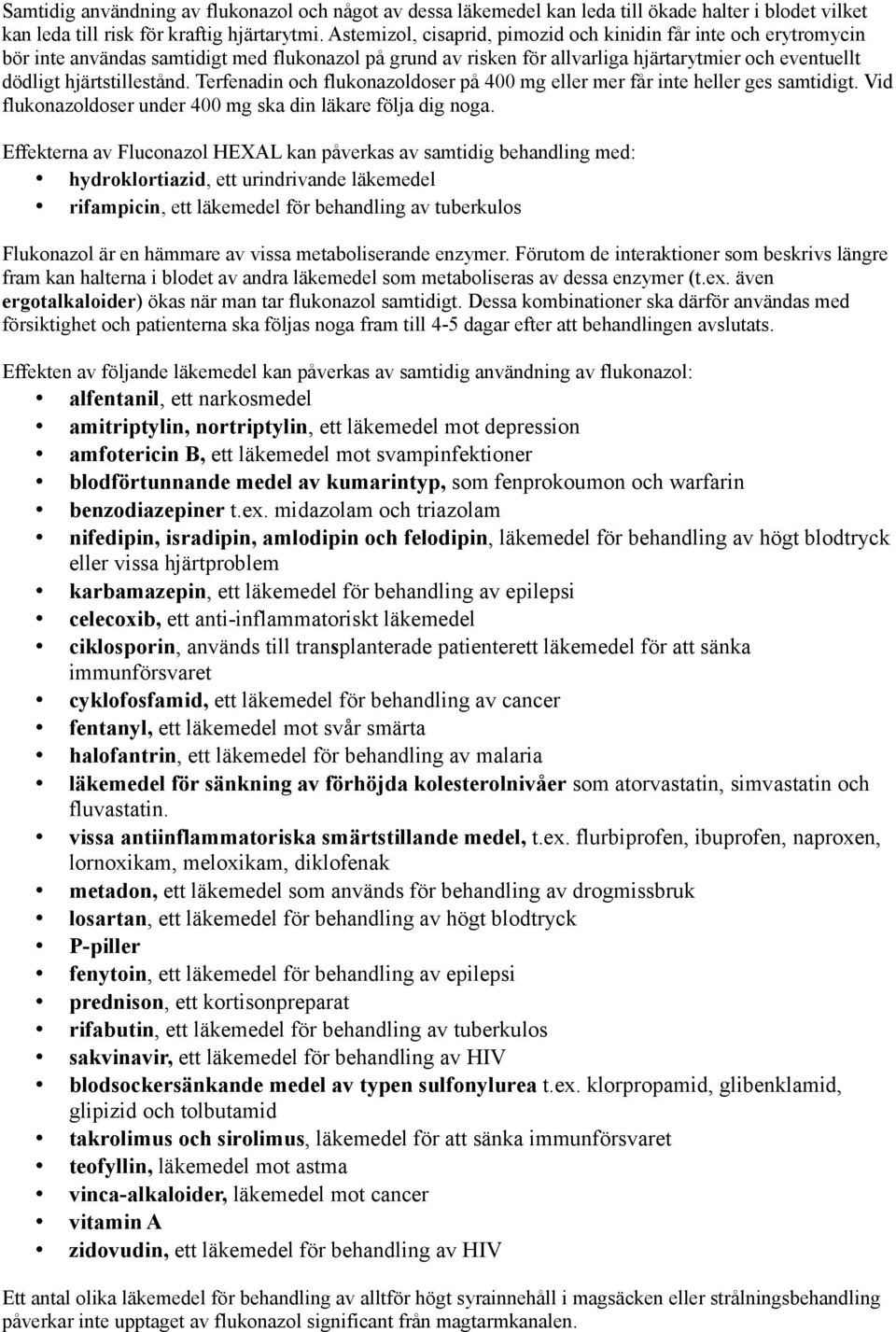Terfenadin och flukonazoldoser på 400 mg eller mer får inte heller ges samtidigt. Vid flukonazoldoser under 400 mg ska din läkare följa dig noga.