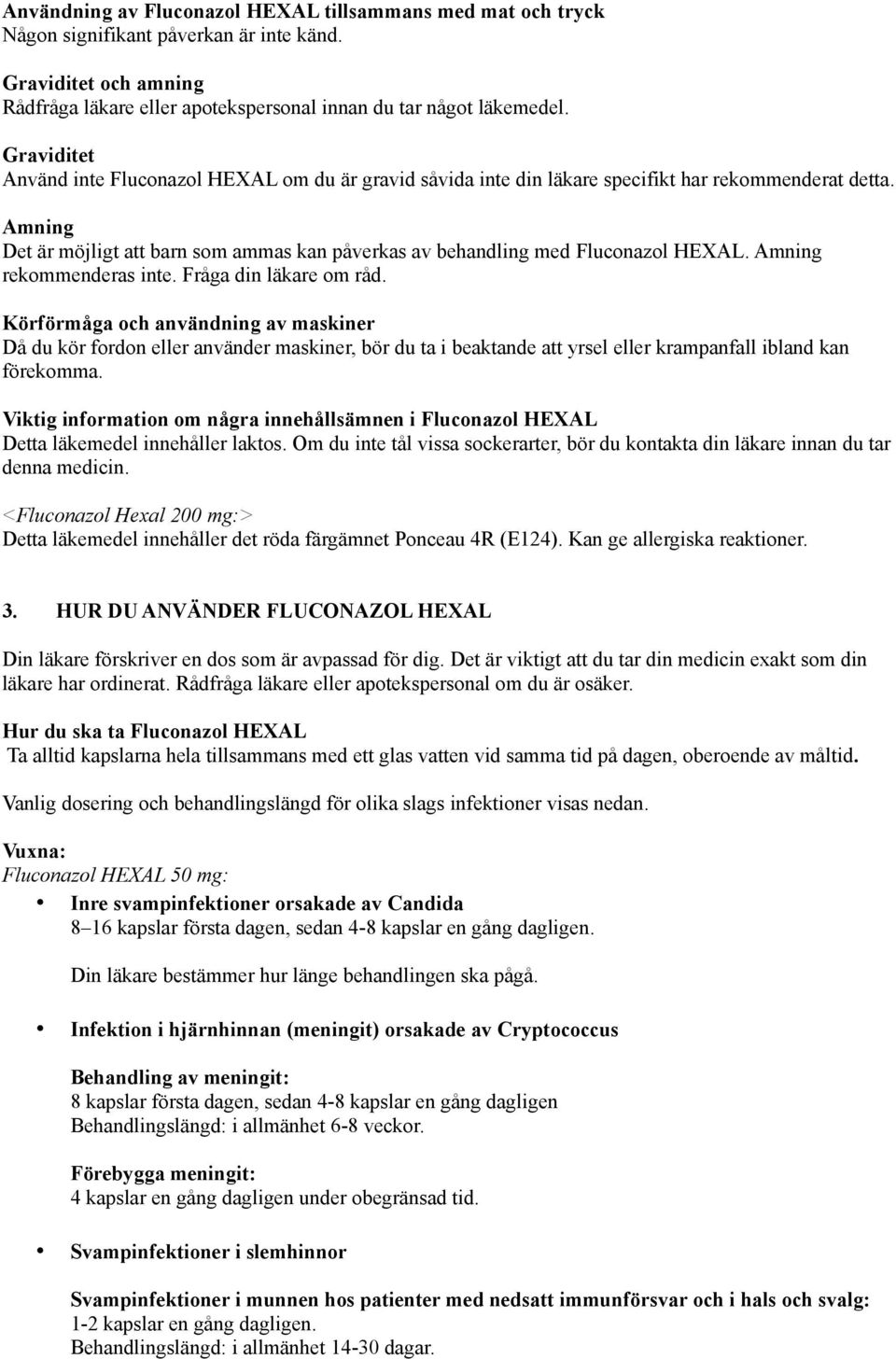 Amning Det är möjligt att barn som ammas kan påverkas av behandling med Fluconazol HEXAL. Amning rekommenderas inte. Fråga din läkare om råd.