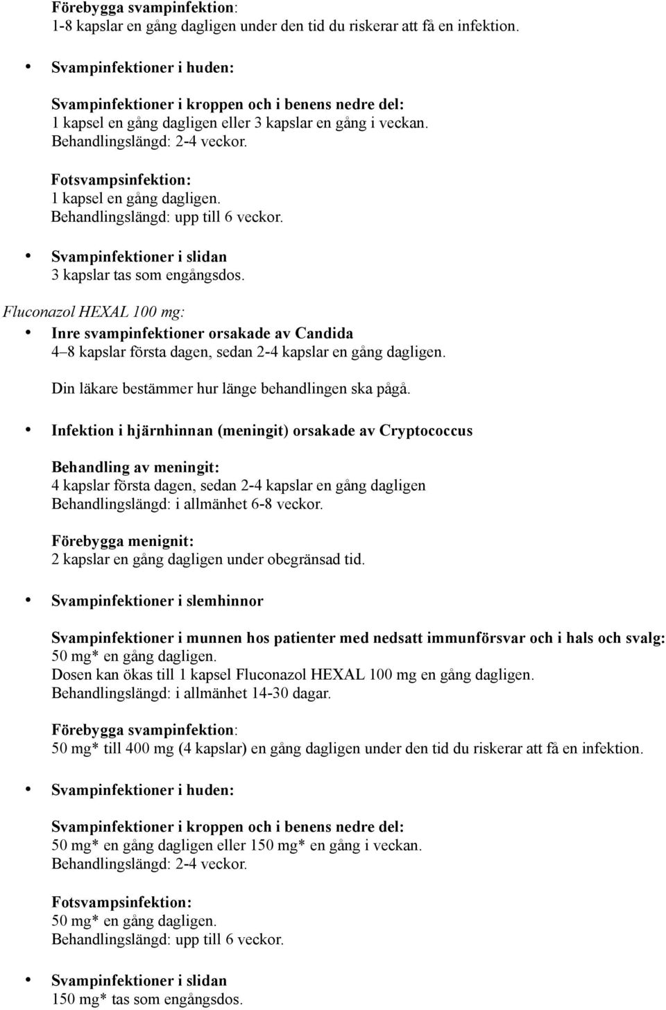 Fotsvampsinfektion: 1 kapsel en gång dagligen. Behandlingslängd: upp till 6 veckor. Svampinfektioner i slidan 3 kapslar tas som engångsdos.