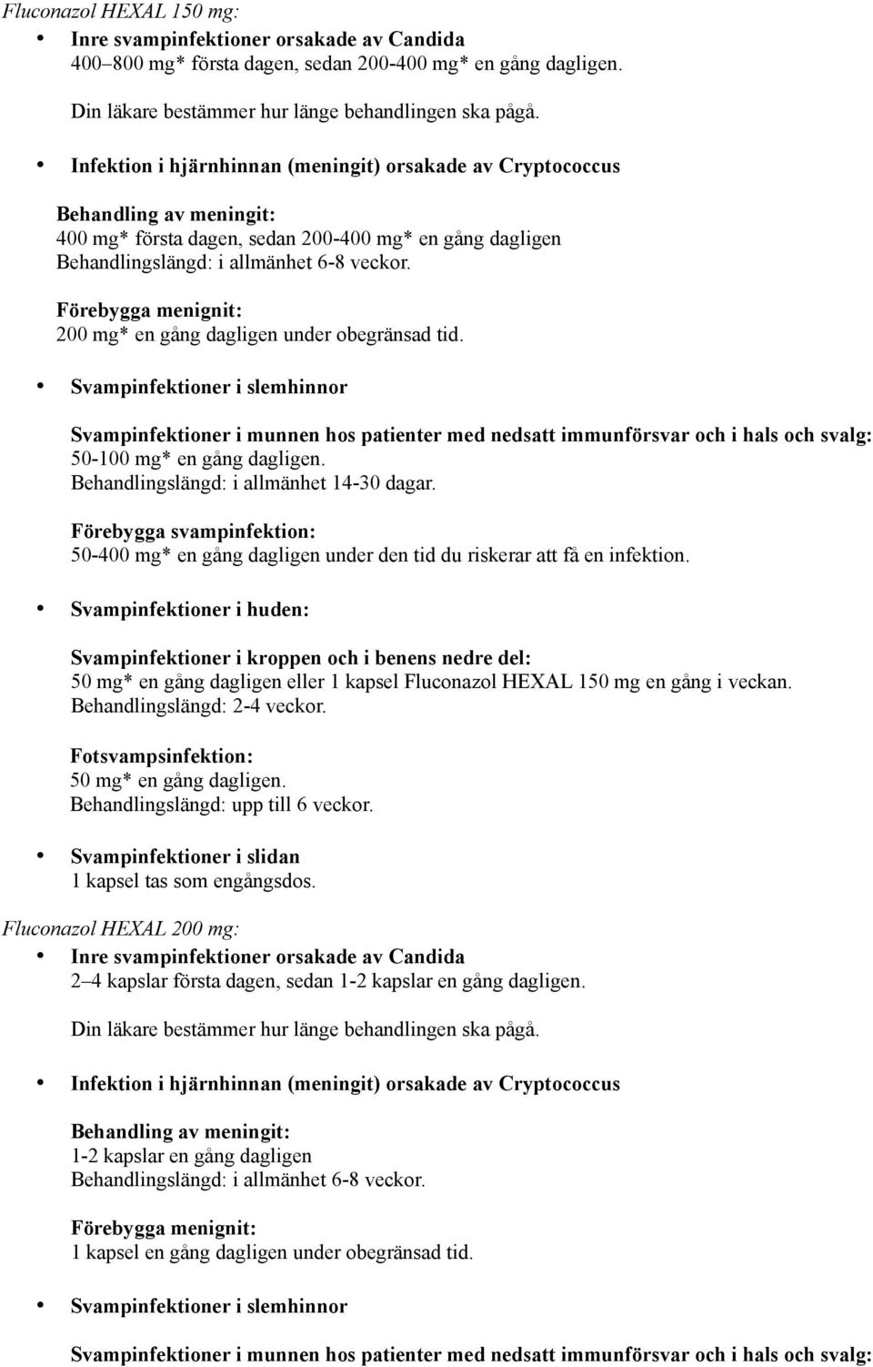 Förebygga menignit: 200 mg* en gång dagligen under obegränsad tid.