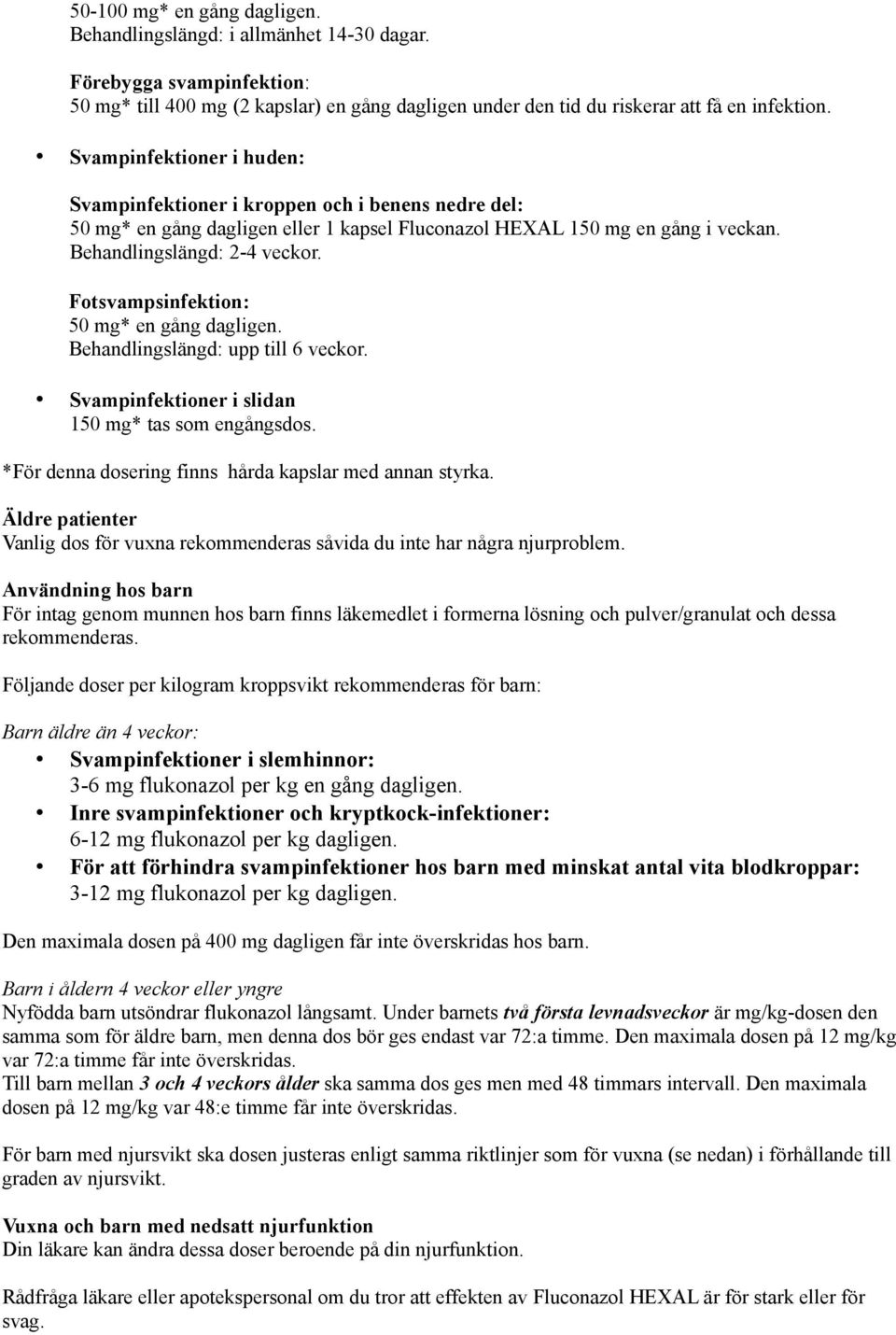 Fotsvampsinfektion: 50 mg* en gång dagligen. Behandlingslängd: upp till 6 veckor. Svampinfektioner i slidan 150 mg* tas som engångsdos. *För denna dosering finns hårda kapslar med annan styrka.