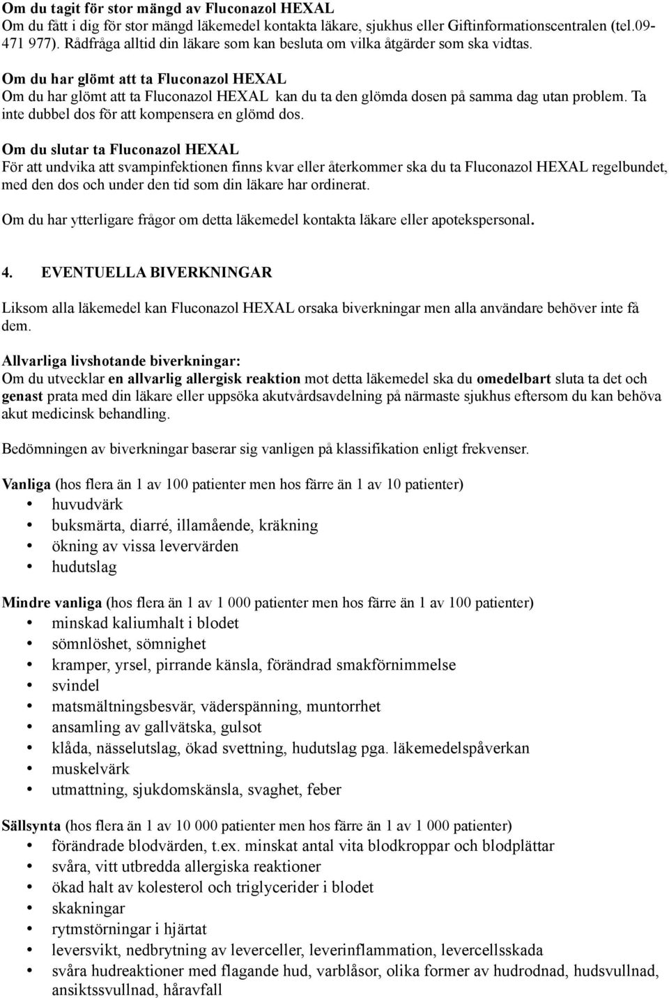 Om du har glömt att ta Fluconazol HEXAL Om du har glömt att ta Fluconazol HEXAL kan du ta den glömda dosen på samma dag utan problem. Ta inte dubbel dos för att kompensera en glömd dos.