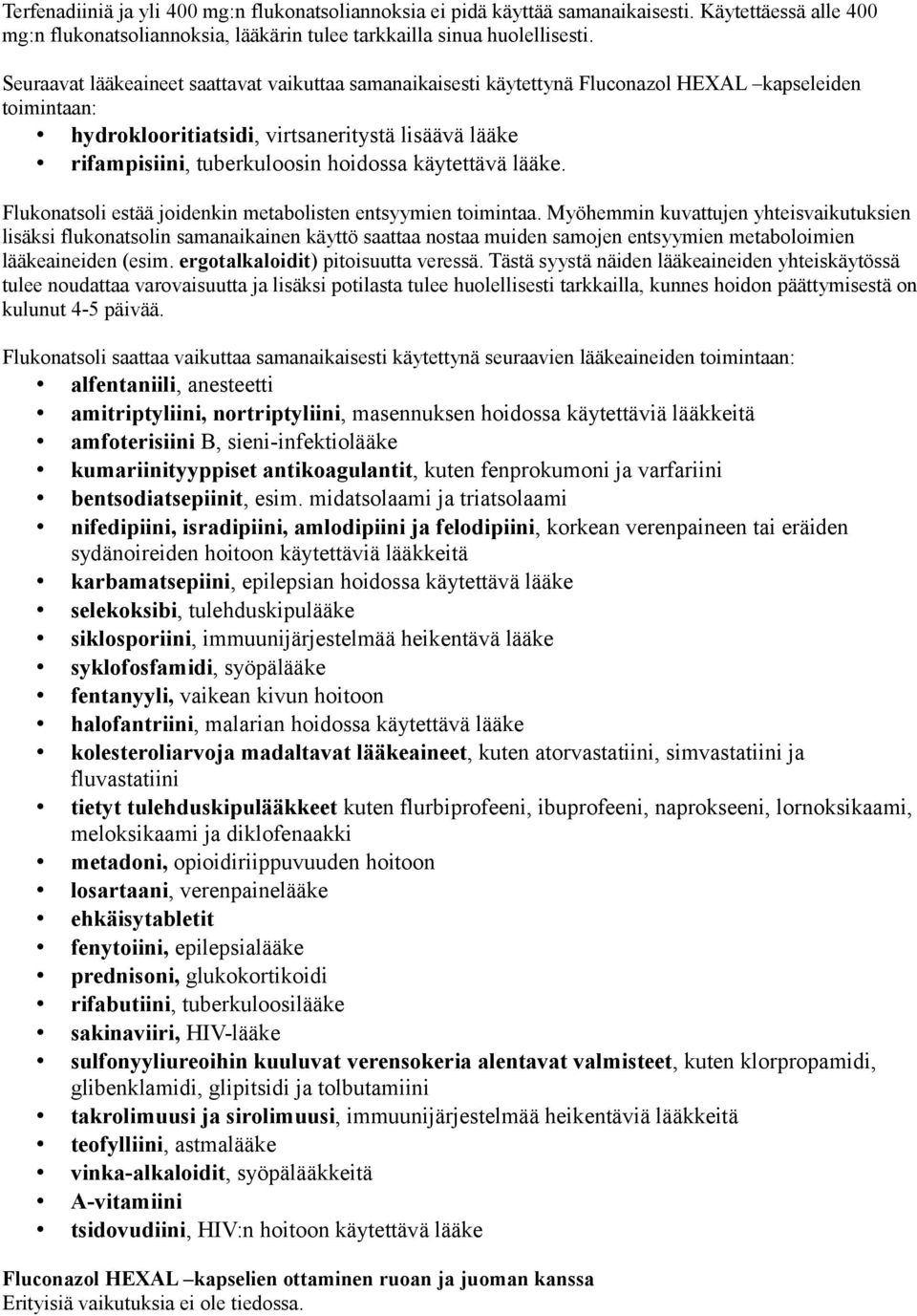 käytettävä lääke. Flukonatsoli estää joidenkin metabolisten entsyymien toimintaa.