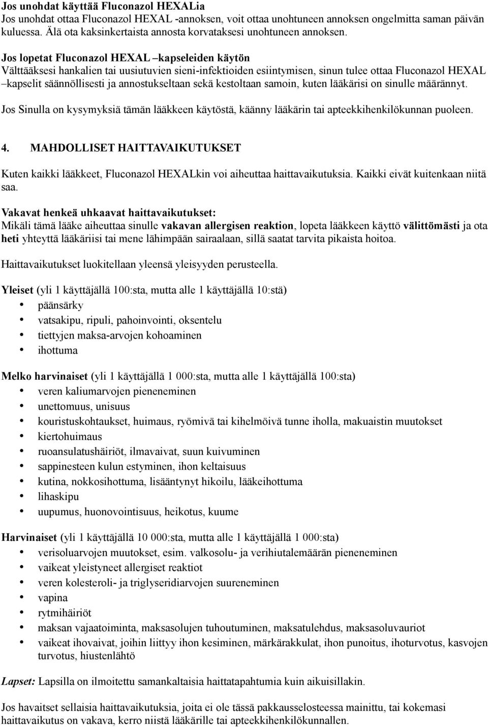 Jos lopetat Fluconazol HEXAL kapseleiden käytön Välttääksesi hankalien tai uusiutuvien sieni-infektioiden esiintymisen, sinun tulee ottaa Fluconazol HEXAL kapselit säännöllisesti ja annostukseltaan