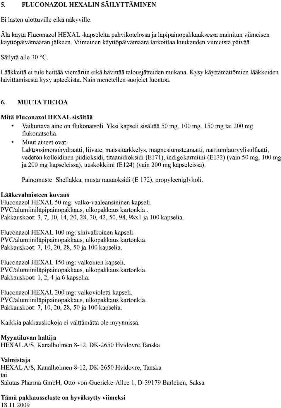 Kysy käyttämättömien lääkkeiden hävittämisestä kysy apteekista. Näin menetellen suojelet luontoa. 6. MUUTA TIETOA Mitä Fluconazol HEXAL sisältää Vaikuttava aine on flukonatsoli.