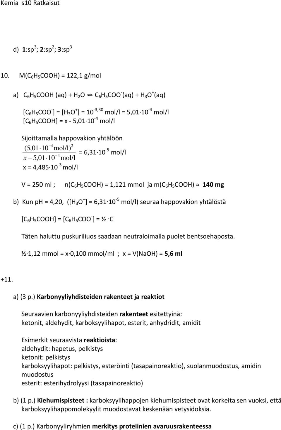 Sijoittamalla happovakion yhtälöön 4 2 (5,01 10 mol/l) = 6,31 10 5 mol/l 4 x 5,01 10 mol/l x = 4,485 10 3 mol/l V = 250 ml ; n(c 6 H 5 COOH) = 1,121 mmol ja m(c 6 H 5 COOH) 140 mg b) Kun ph = 4,20,