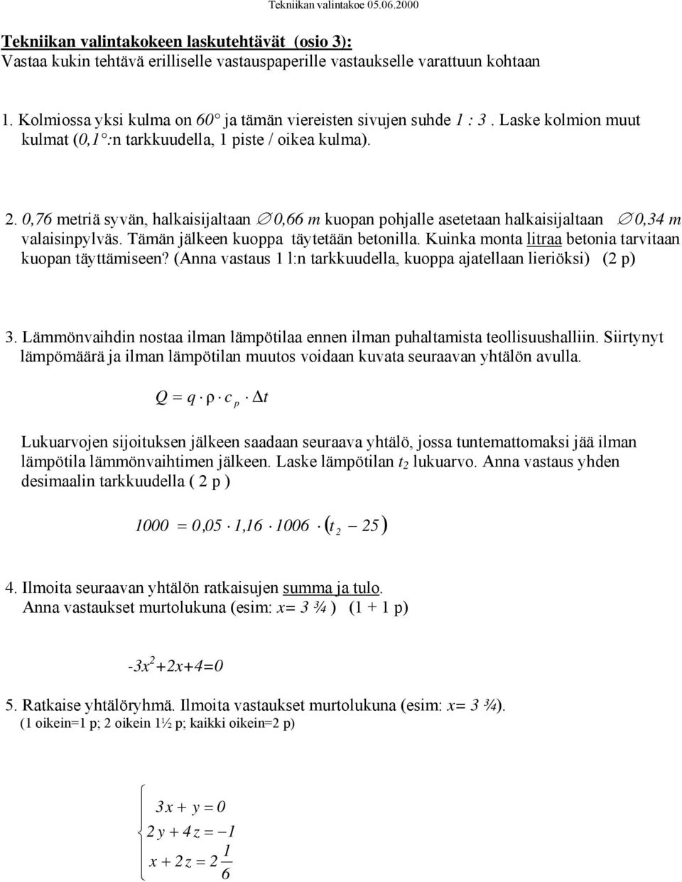 Tämän jälkeen kuoppa täytetään betonilla. Kuinka monta litraa betonia tarvitaan kuopan täyttämiseen? (Anna vastaus 1 l:n tarkkuudella, kuoppa ajatellaan lieriöksi) (2 p) 3.