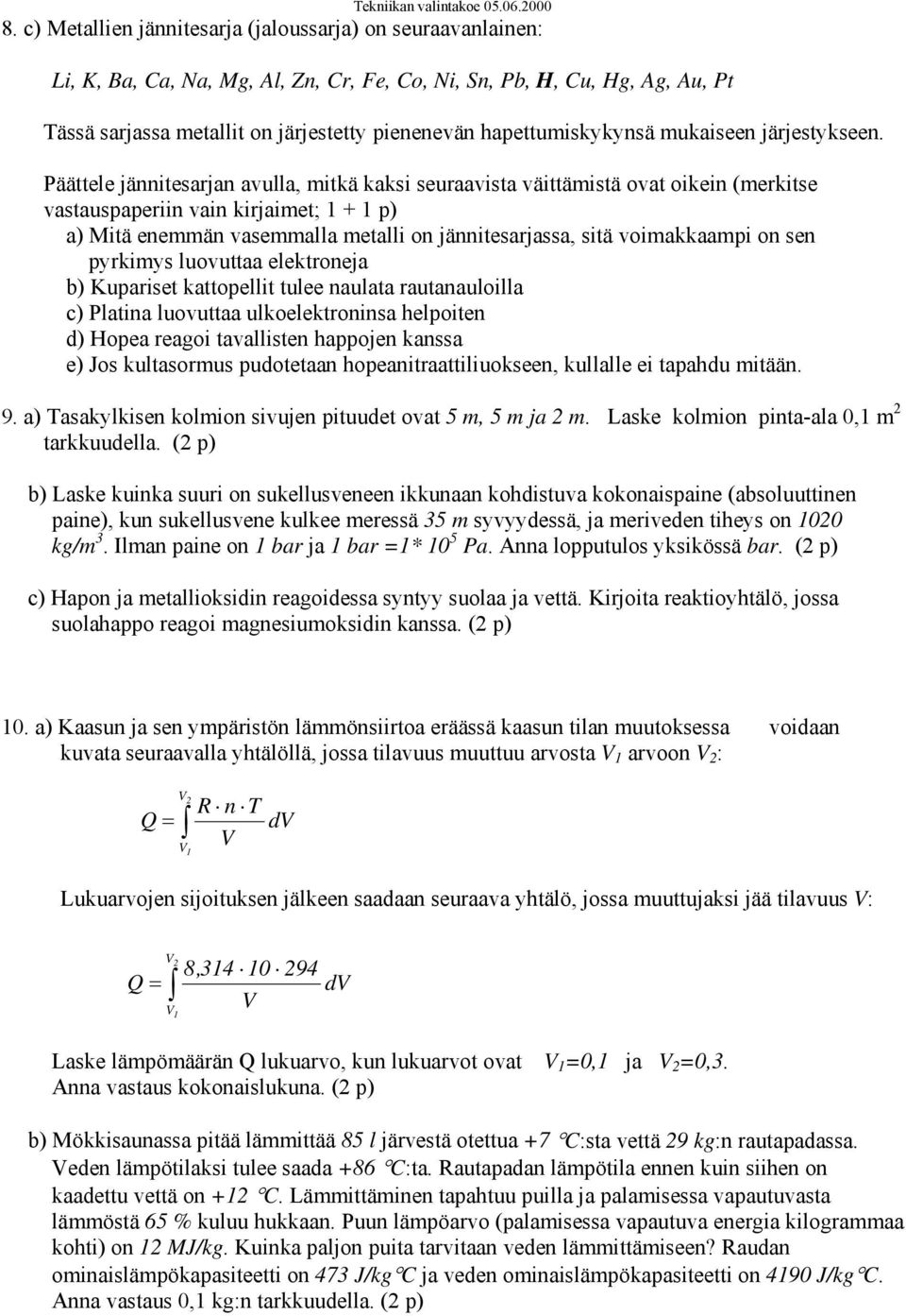 Päättele jännitesarjan avulla, mitkä kaksi seuraavista väittämistä ovat oikein (merkitse vastauspaperiin vain kirjaimet; 1 + 1 p) a) Mitä enemmän vasemmalla metalli on jännitesarjassa, sitä
