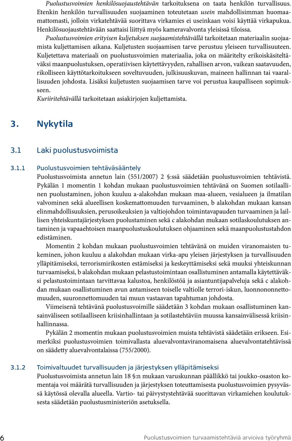 Henkilösuojaustehtävään saattaisi liittyä myös kameravalvonta yleisissä tiloissa. Puolustusvoimien erityisen kuljetuksen suojaamistehtävällä tarkoitetaan materiaalin suojaamista kuljettamisen aikana.