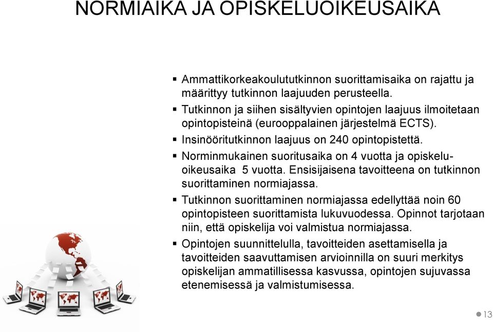 Norminmukainen suoritusaika on 4 vuotta ja opiskeluoikeusaika 5 vuotta. Ensisijaisena tavoitteena on tutkinnon suorittaminen normiajassa.