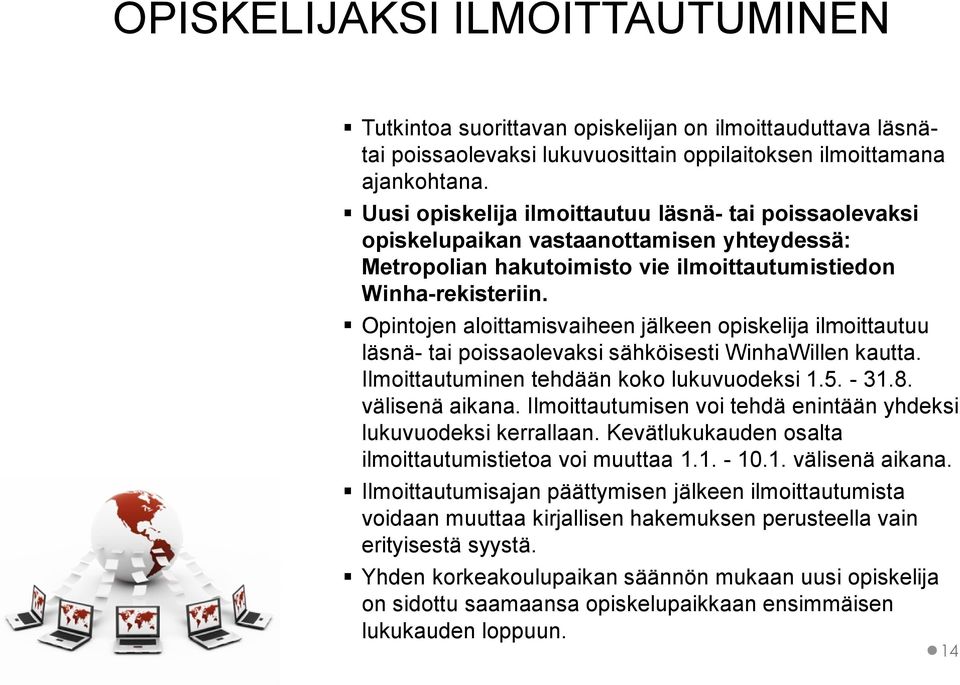 Opintojen aloittamisvaiheen jälkeen opiskelija ilmoittautuu läsnä- tai poissaolevaksi sähköisesti WinhaWillen kautta. Ilmoittautuminen tehdään koko lukuvuodeksi 1.5. - 31.8. välisenä aikana.