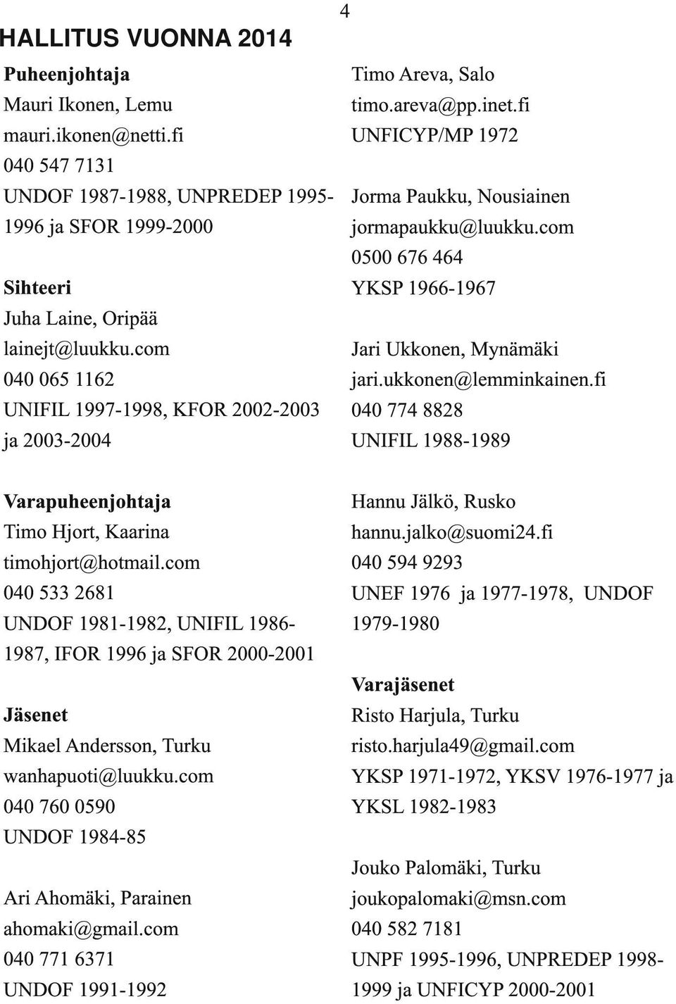 com Jari Ukkonen, Mynämäki 040 065 1162 jari.ukkonen@lemminkainen.