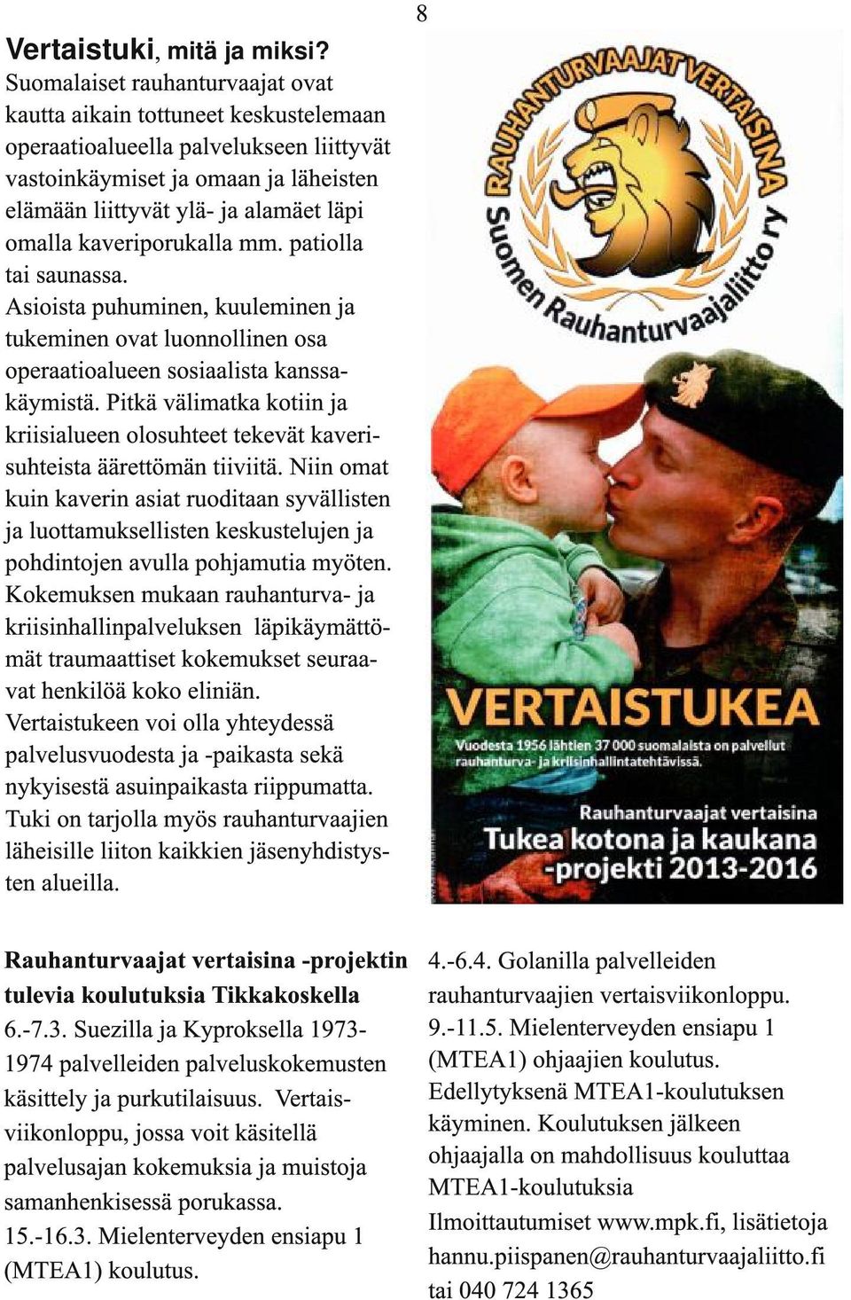 kaveriporukalla mm. patiolla tai saunassa. Asioista puhuminen, kuuleminen ja tukeminen ovat luonnollinen osa operaatioalueen sosiaalista kanssakäymistä.