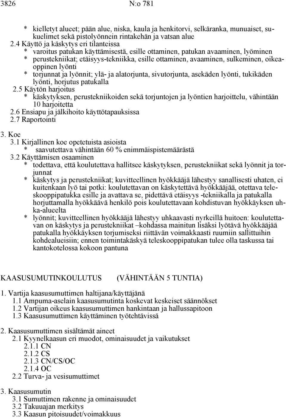 oikeaoppinen lyönti * torjunnat ja lyönnit; ylä- ja alatorjunta, sivutorjunta, asekäden lyönti, tukikäden lyönti, horjutus patukalla 2.