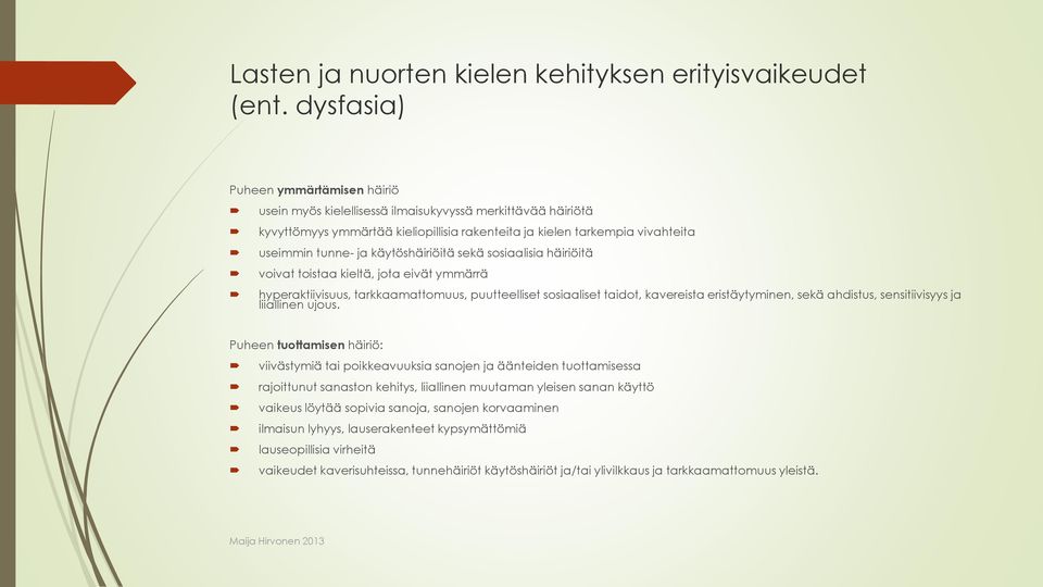 käytöshäiriöitä sekä sosiaalisia häiriöitä voivat toistaa kieltä, jota eivät ymmärrä hyperaktiivisuus, tarkkaamattomuus, puutteelliset sosiaaliset taidot, kavereista eristäytyminen, sekä ahdistus,