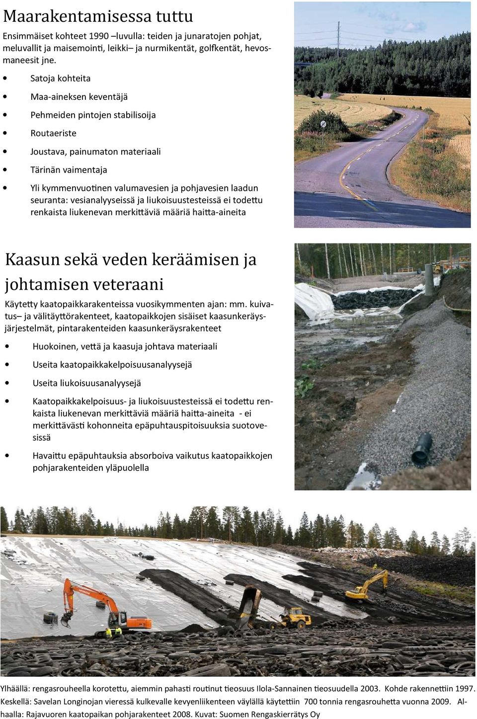 vesianalyyseissä ja liukoisuustesteissä ei todeu renkaista liukenevan merkiäviä määriä haia-aineita Kaasun seka veden kera a misen ja johtamisen veteraani Käytey kaatopaikkarakenteissa vuosikymmenten