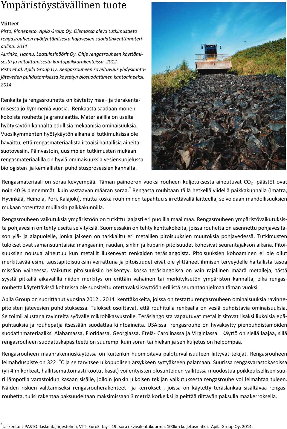 Rengasrouheen soveltuvuus yhdyskuntajäteveden puhdistamisessa käytetyn biosuoda'men kantoaineeksi. 2014. Renkaita ja rengasrouhea on käytey maa ja erakentamisessa jo kymmeniä vuosia.