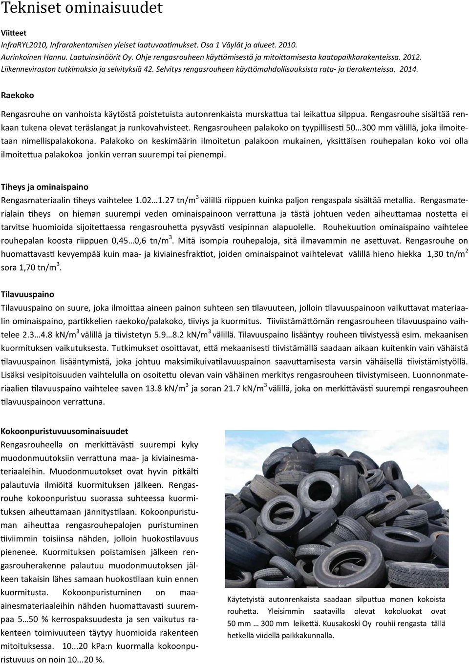 Raekoko Rengasrouhe on vanhoista käytöstä poistetuista autonrenkaista murskaua tai leikaua silppua. Rengasrouhe sisältää renkaan tukena olevat teräslangat ja runkovahvisteet.