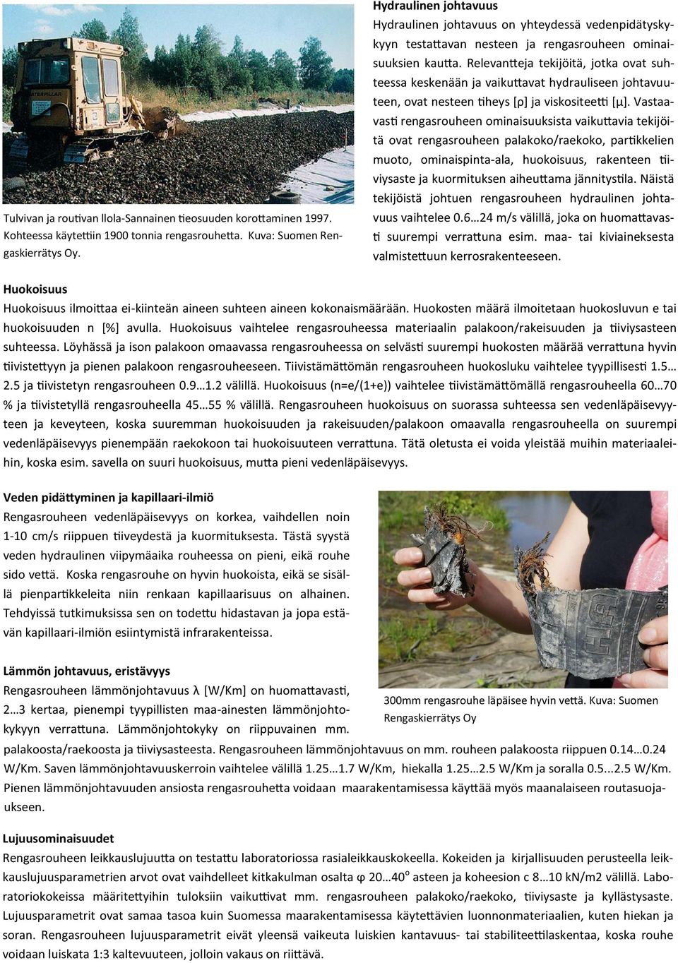 Relevaneja tekijöitä, jotka ovat suhteessa keskenään ja vaikuavat hydrauliseen johtavuuteen, ovat nesteen heys [ρ] ja viskositee( [μ].