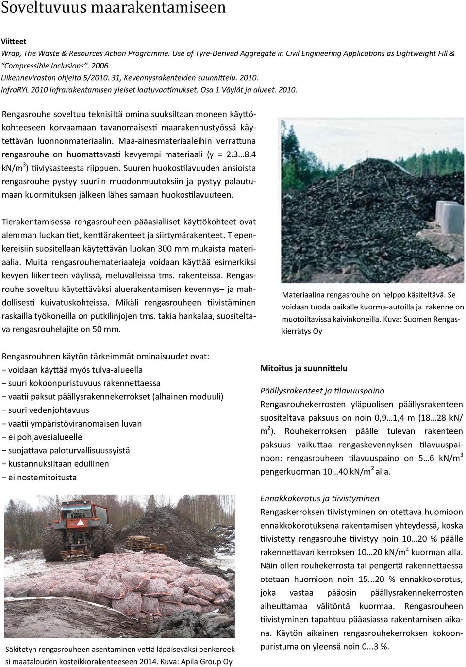InfraRYL 2010 Infrarakentamisen yleiset laatuvaamukset. Osa 1 Väylät ja alueet. 2010. Rengasrouhe soveltuu teknisiltä ominaisuuksiltaan moneen käyökohteeseen korvaamaan tavanomaises maarakennustyössä käyteävän luonnonmateriaalin.