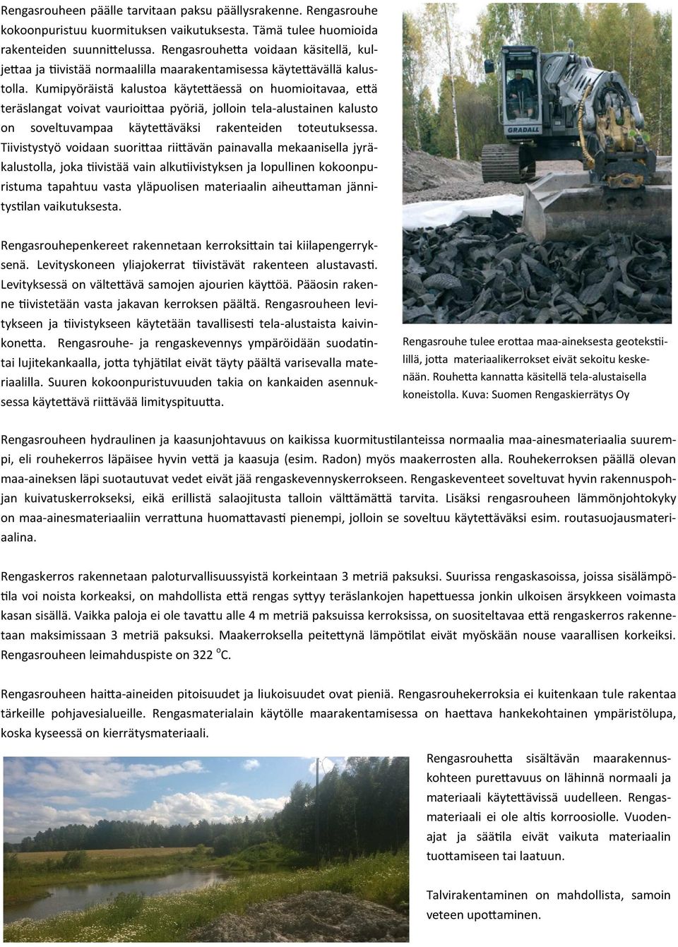 Kumipyöräistä kalustoa käyteäessä on huomioitavaa, eä teräslangat voivat vaurioiaa pyöriä, jolloin tela-alustainen kalusto on soveltuvampaa käyteäväksi rakenteiden toteutuksessa.