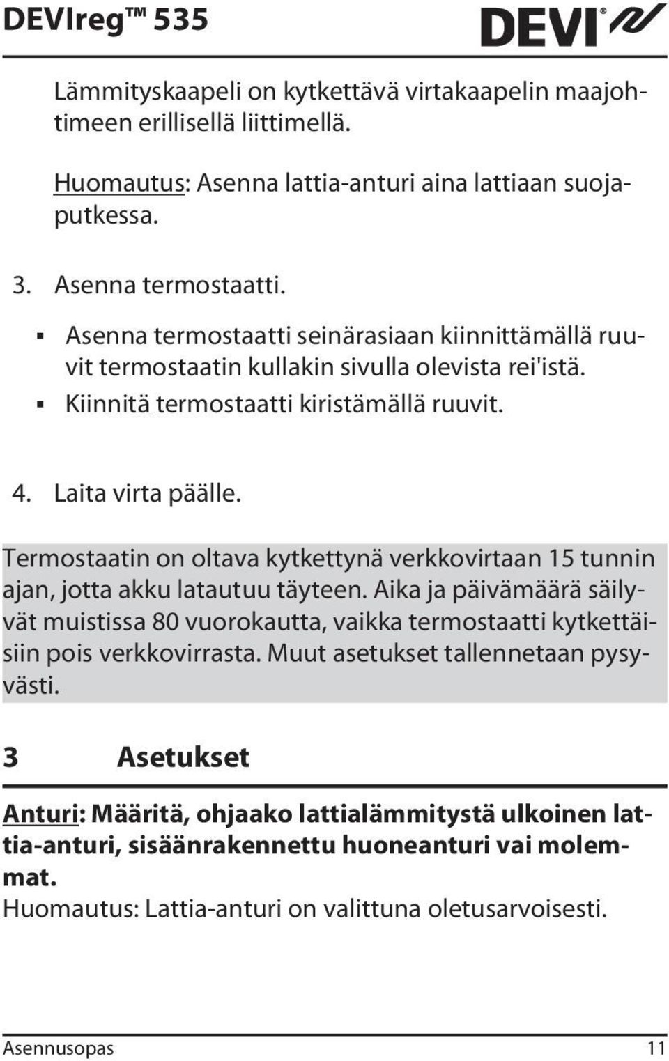 Termostaatin on oltava kytkettynä verkkovirtaan 15 tunnin ajan, jotta akku latautuu täyteen.