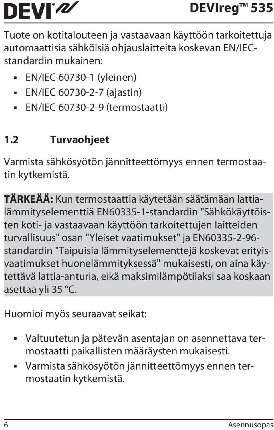 TÄRKEÄÄ: Kun termostaattia käytetään säätämään lattialämmityselementtiä EN60335-1-standardin "Sähkökäyttöisten koti- ja vastaavaan käyttöön tarkoitettujen laitteiden turvallisuus" osan "Yleiset