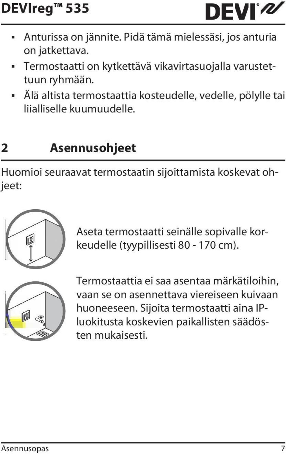 2 Asennusohjeet Huomioi seuraavat termostaatin sijoittamista koskevat ohjeet: Aseta termostaatti seinälle sopivalle korkeudelle (tyypillisesti