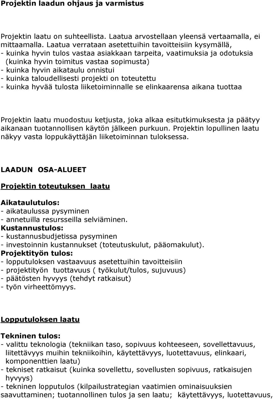 onnistui - kuinka taloudellisesti projekti on toteutettu - kuinka hyvää tulosta liiketoiminnalle se elinkaarensa aikana tuottaa Projektin laatu muodostuu ketjusta, joka alkaa esitutkimuksesta ja