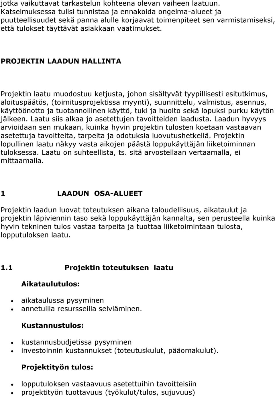PROJEKTIN LAADUN HALLINTA Projektin laatu muodostuu ketjusta, johon sisältyvät tyypillisesti esitutkimus, aloituspäätös, (toimitusprojektissa myynti), suunnittelu, valmistus, asennus, käyttöönotto ja