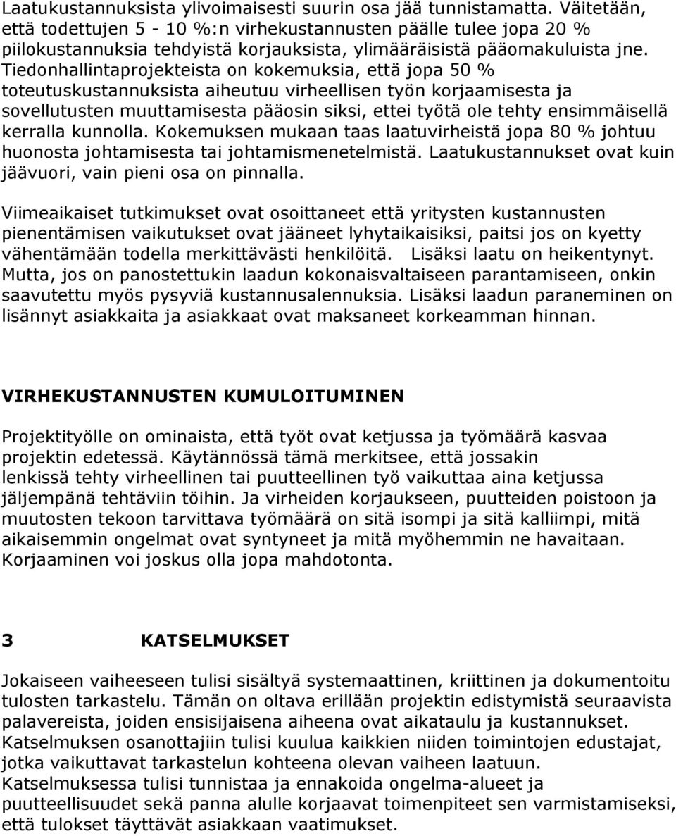 Tiedonhallintaprojekteista on kokemuksia, että jopa 50 % toteutuskustannuksista aiheutuu virheellisen työn korjaamisesta ja sovellutusten muuttamisesta pääosin siksi, ettei työtä ole tehty