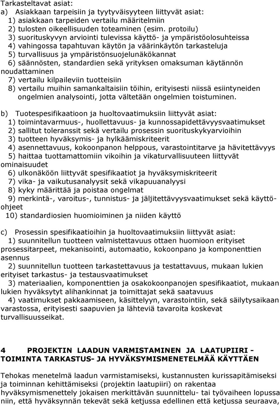 säännösten, standardien sekä yrityksen omaksuman käytännön noudattaminen 7) vertailu kilpaileviin tuotteisiin 8) vertailu muihin samankaltaisiin töihin, erityisesti niissä esiintyneiden ongelmien