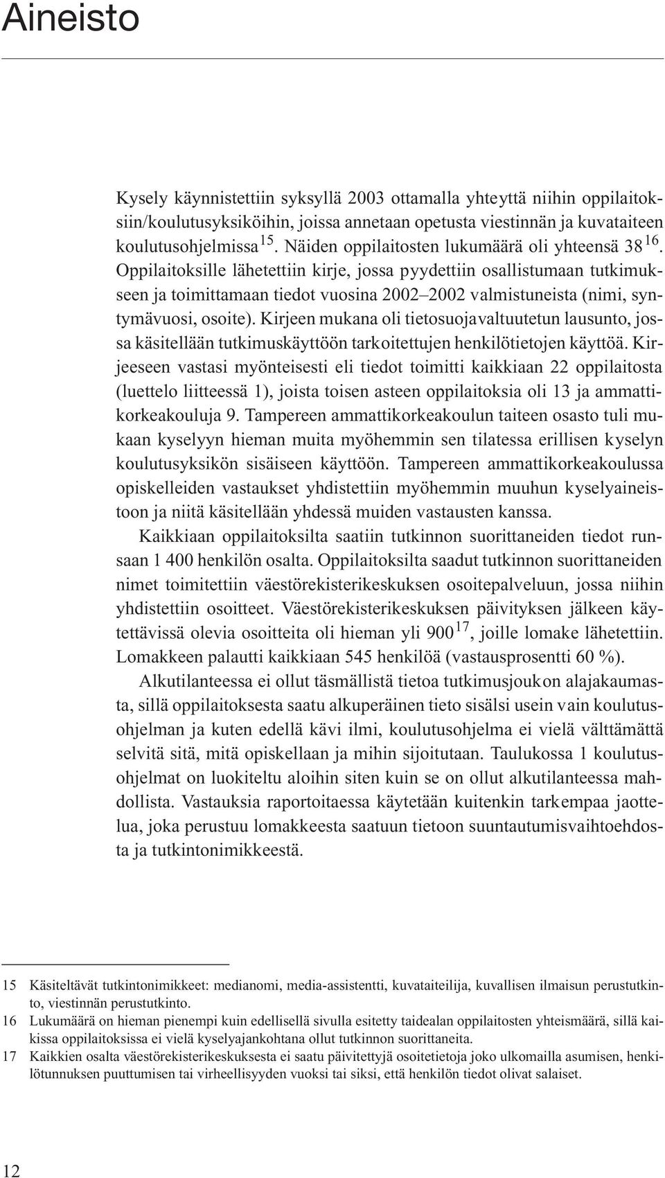 Oppilaitoksille lähetettiin kirje, jossa pyydettiin osallistumaan tutkimukseen ja toimittamaan tiedot vuosina 2002 2002 valmistuneista (nimi, syntymävuosi, osoite).