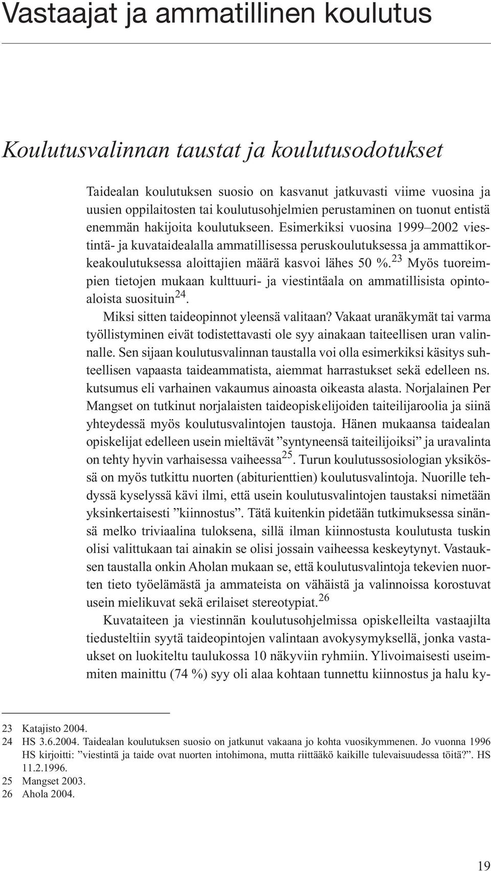 Esimerkiksi vuosina 1999 2002 viestintä- ja kuvataidealalla ammatillisessa peruskoulutuksessa ja ammattikorkeakoulutuksessa aloittajien määrä kasvoi lähes 50.