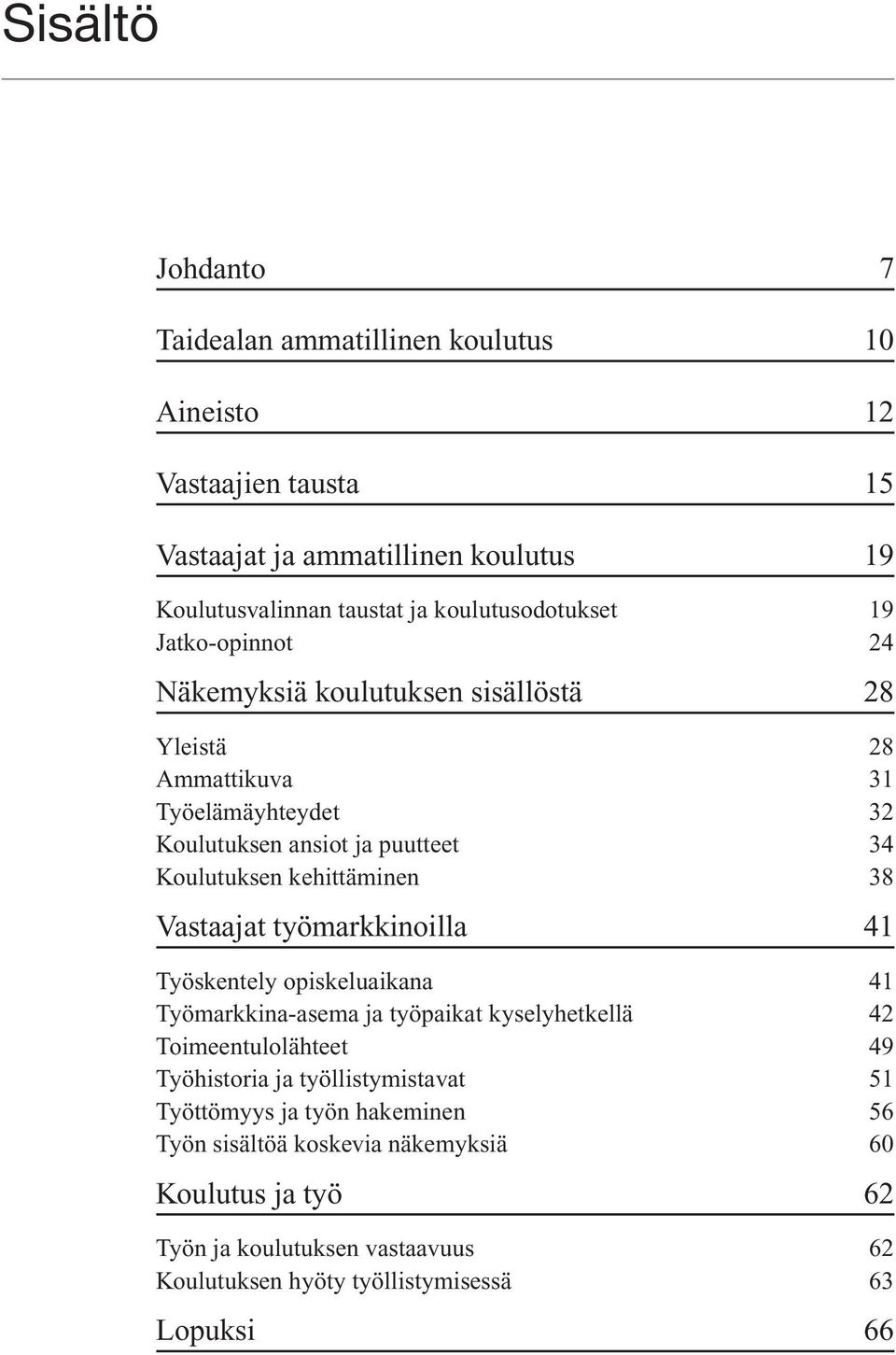 kehittäminen 38 Vastaajat työmarkkinoilla 41 Työskentely opiskeluaikana 41 Työmarkkina-asema ja työpaikat kyselyhetkellä 42 Toimeentulolähteet 49 Työhistoria ja